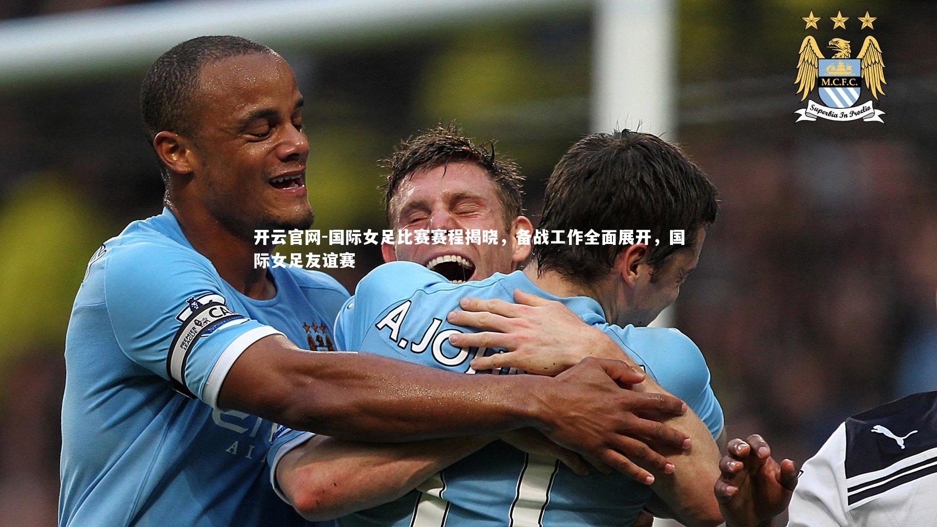 开云官网-国际女足比赛赛程揭晓，备战工作全面展开，国际女足友谊赛