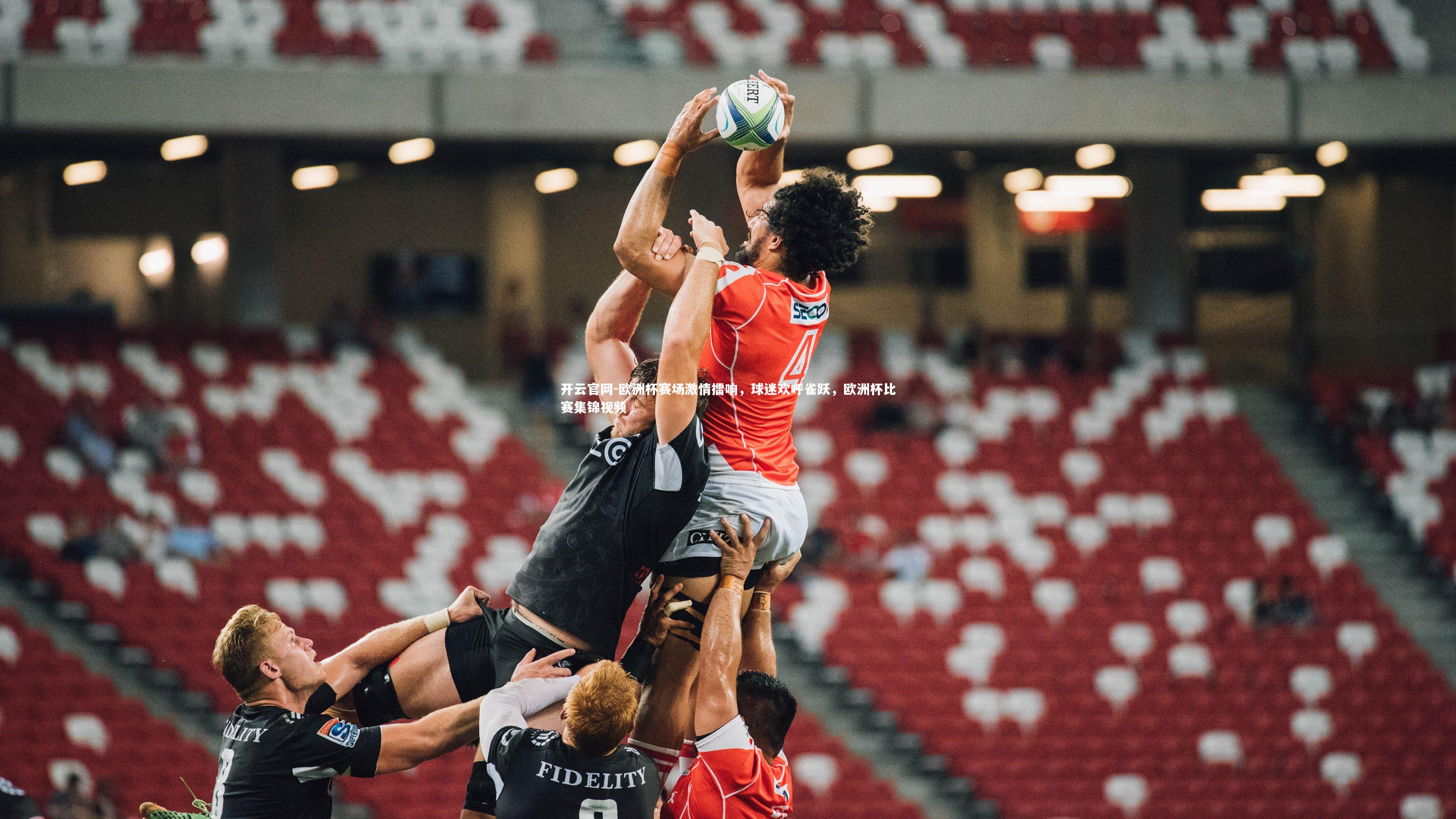 开云官网-欧洲杯赛场激情擂响，球迷欢呼雀跃，欧洲杯比赛集锦视频