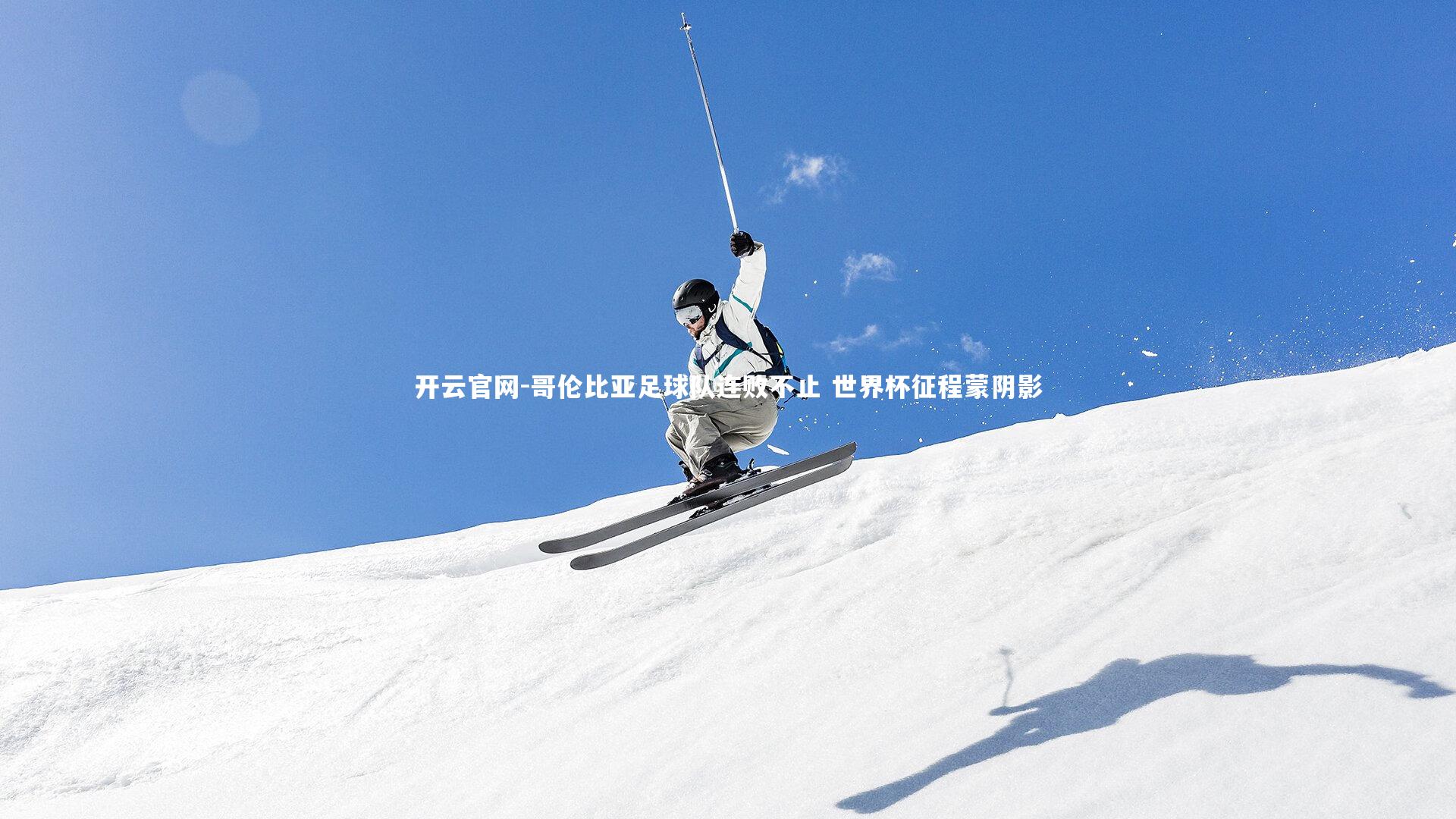 开云官网-哥伦比亚足球队连败不止 世界杯征程蒙阴影