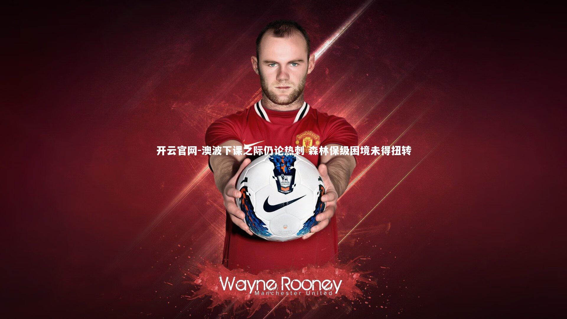 开云官网-澳波下课之际仍论热刺 森林保级困境未得扭转