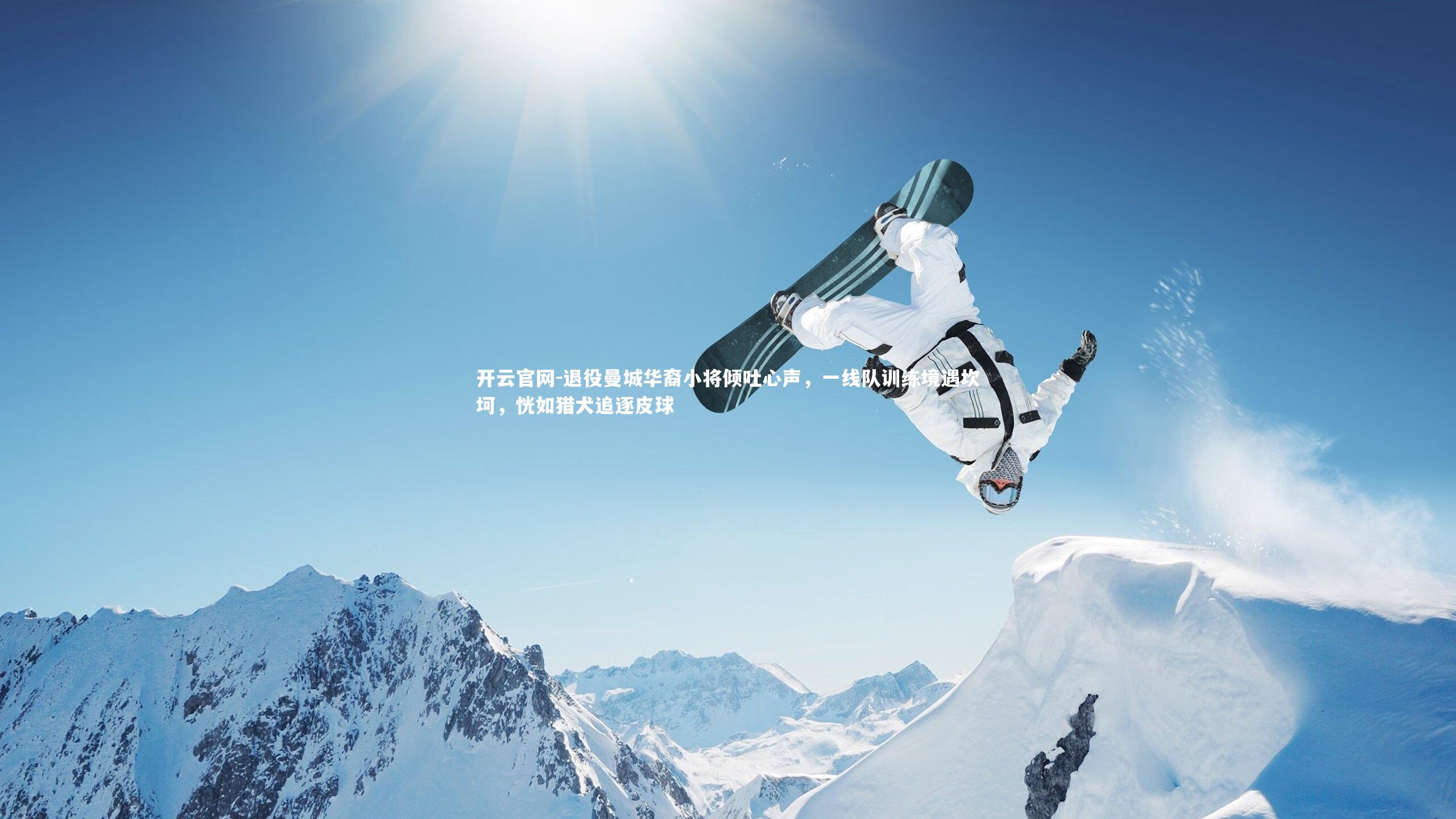 开云官网-退役曼城华裔小将倾吐心声，一线队训练境遇坎坷，恍如猎犬追逐皮球