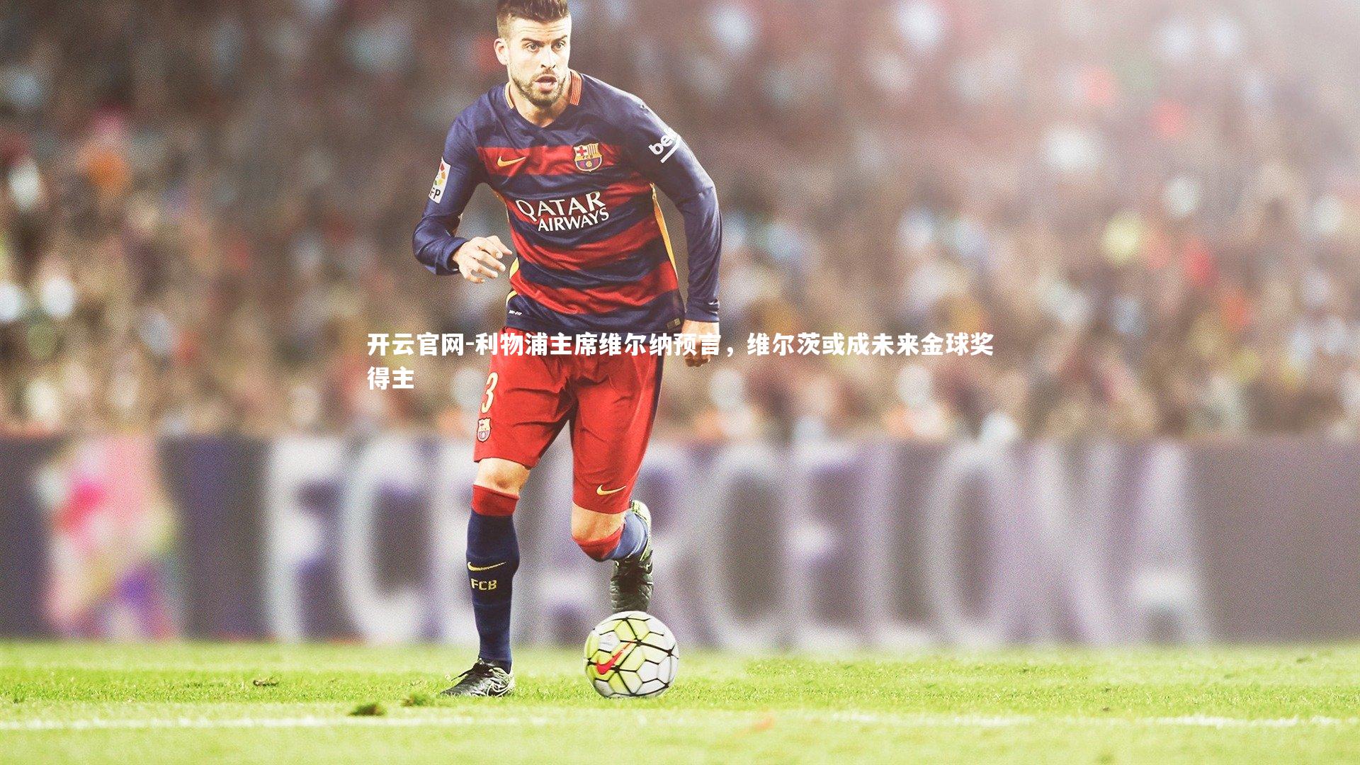 利物浦主席维尔纳预言,维尔茨或成未来金球奖得主